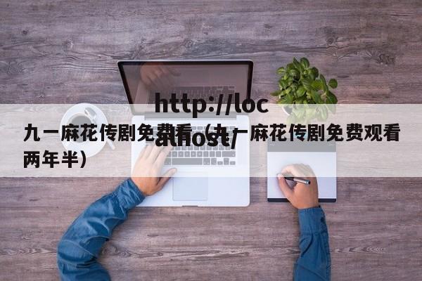 九一麻花传剧免费看（九一麻花传剧免费观看两年半）