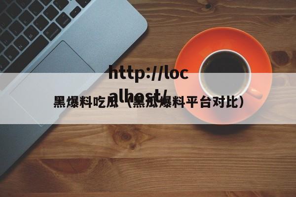 黑爆料吃瓜（黑瓜爆料平台对比）